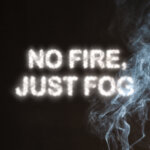 No Fire Just Fog