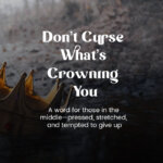 Don’t Curse What’s Crowning You